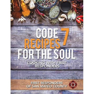 Code 7 Recipes for the Soul - by  First Responders of San Mateo County (Paperback)