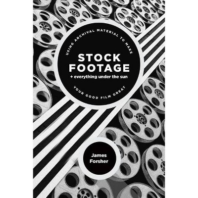 Stock Footage + Everything Under the Sun - by  James Forsher (Paperback)