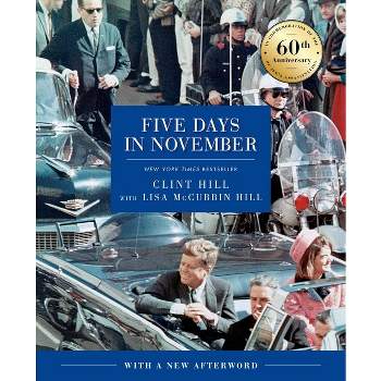 Five Days in November - by  Clint Hill & Lisa McCubbin Hill (Hardcover)