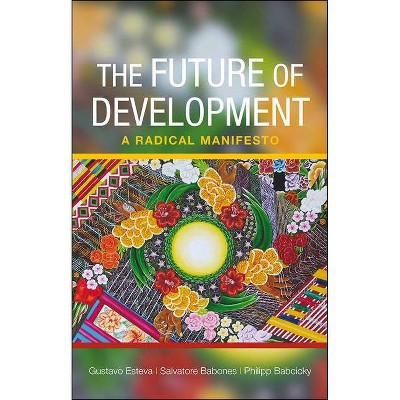 The Future of Development - by  Gustavo Esteva & Salvatore J Babones & Philipp Babcicky (Paperback)