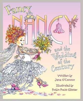 Fancy Nancy and the Wedding of the Centu ( Fancy Nancy) (Hardcover) by Jane O'Connor