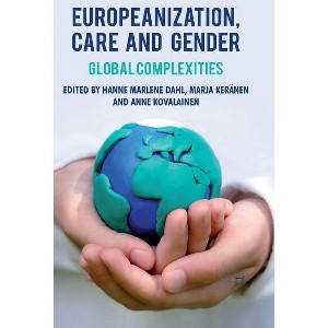 Europeanization, Care and Gender - by  H Dahl & M Keränen & A Kovalainen (Hardcover) - 1 of 1