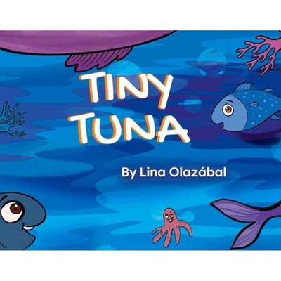 Tiny Tuna - by  Lina Olazabal (Hardcover)