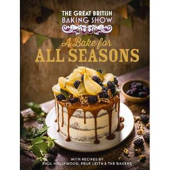 The Great British Baking Show: A Bake for All Seasons - by  Great British Baking Show Bakers & Paul Hollywood (Hardcover)