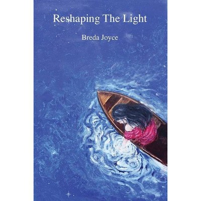 Reshaping the Light - by  Breda Joyce (Paperback)