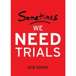 Sometimes We Need Trials - by  Bob Sorge (Paperback) - 1 of 1