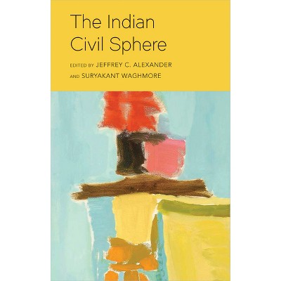 The Indian Civil Sphere - by  Jeffrey C Alexander & Suryakant Waghmore (Hardcover)