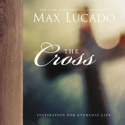 The Cross - (Inspiration for Everyday Life) by  Max Lucado (Hardcover)