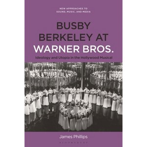 Busby Berkeley at Warner Bros. - (New Approaches to Sound, Music, and Media) by  James Phillips (Hardcover) - 1 of 1
