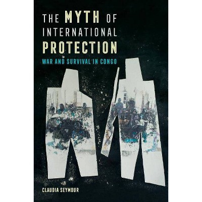 The Myth of International Protection, 43 - (California Public Anthropology) by  Claudia Seymour (Paperback)