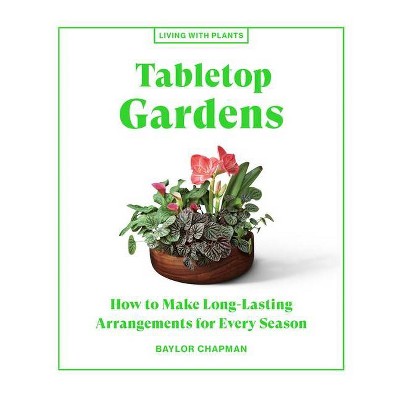 Tabletop Gardens - (Living with Plants) by  Baylor Chapman (Hardcover)