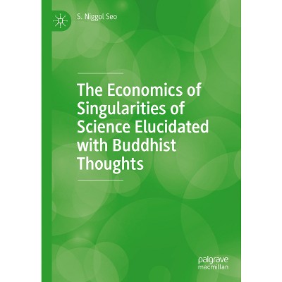 The Economics of Singularities of Science Elucidated with Buddhist Thoughts - by  S Niggol Seo (Hardcover)