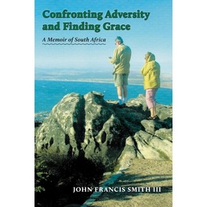 Confronting Adversity and Finding Grace - by  John Francis Smith (Paperback) - 1 of 1
