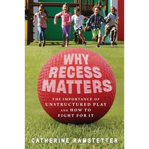 Why Recess Matters - by  Catherine Ramstetter (Paperback) - 1 of 1