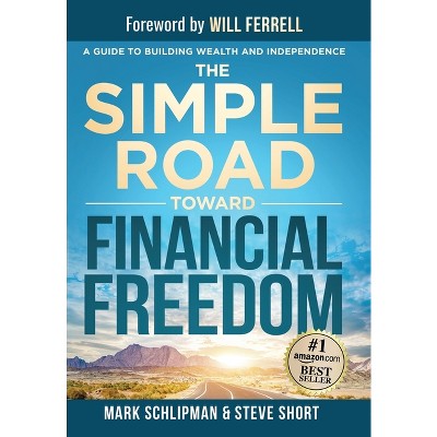 The Simple Road Toward Financial Freedom - by  Mark Schlipman & Steve Short (Hardcover)