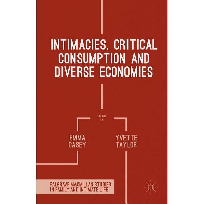 Intimacies, Critical Consumption and Diverse Economies - (Palgrave MacMillan Studies in Family and Intimate Life) by  Yvette Taylor & Emma Casey