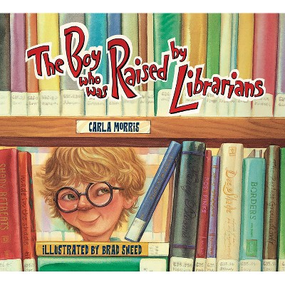 The Boy Who Was Raised by Librarians - by  Carla Morris (Paperback)