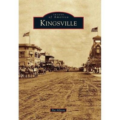 Kingsville - (Images of America (Arcadia Publishing)) by  Pat Allison (Paperback)