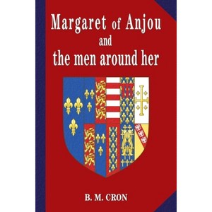 Margaret of Anjou and the Men Around Her - by  B M Cron (Paperback) - 1 of 1