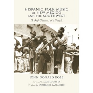 Hispanic Folk Music of New Mexico and the Southwest - by  John Donald Robb (Hardcover) - 1 of 1