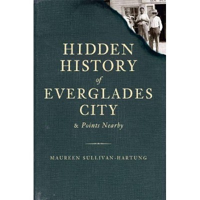 Hidden History of Everglades City & Points Nearby - (Hidden History Of...) by  Maureen Sullivan-Hartung (Paperback)