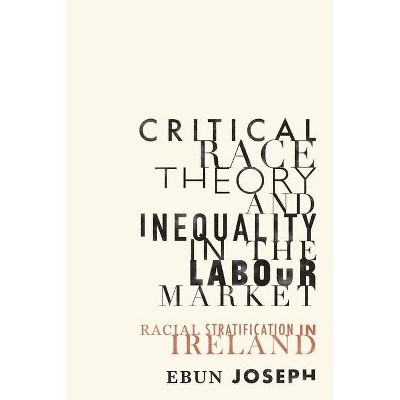 Critical Race Theory and Inequality in the Labour Market - (Manchester University Press) by  Ebun Joseph (Paperback)