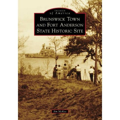 Brunswick Town and Fort Anderson State Historic Site - (Images of America) by  Jim McKee (Paperback)