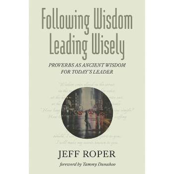 Following Wisdom, Leading Wisely - by  Jeff Roper (Paperback)