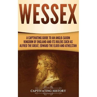 Wessex - by  Captivating History (Hardcover)