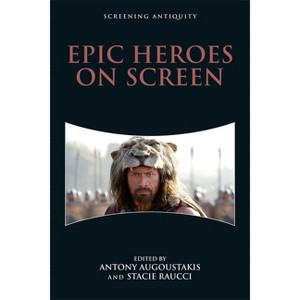 Epic Heroes on Screen - (Screening Antiquity) by  Antony Augoustakis & Stacie Raucci (Paperback) - 1 of 1
