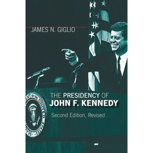 The Presidency of John F. Kennedy - (American Presidency) 2nd Edition by  James N Giglio (Paperback) - 1 of 1