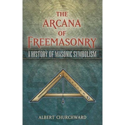 The Arcana of Freemasonry - (Dover Books on History, Political and Social Science) by  Albert Churchward (Paperback)