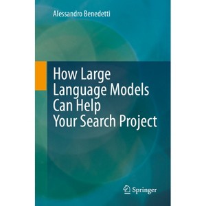 How Large Language Models Can Help Your Search Project - by  Alessandro Benedetti (Paperback) - 1 of 1