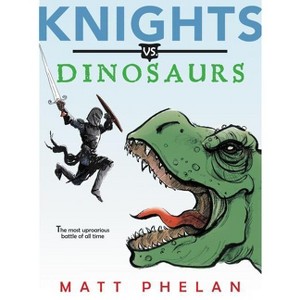 Knights vs. Dinosaurs - by  Matt Phelan (Paperback) - 1 of 1