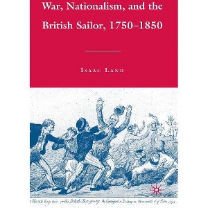 War, Nationalism, and the British Sailor, 1750-1850 - by  I Land (Hardcover) - 1 of 1