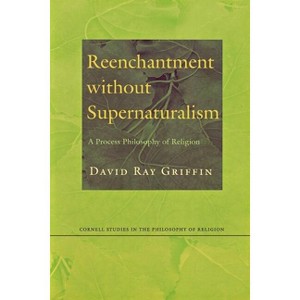 Reenchantment without Supernaturalism - (Cornell Studies in the Philosophy of Religion) by  David Ray Griffin (Paperback) - 1 of 1