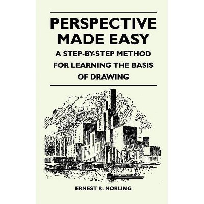 Perspective Made Easy - A Step-By-Step Method for Learning the Basis of Drawing - by  Ernest R Norling (Paperback)