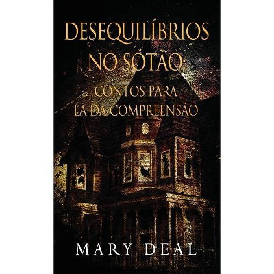 Desequilíbrios no Sótão - Contos para lá da Compreensão - by  Mary Deal (Hardcover)