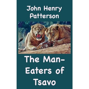The Man-Eaters of Tsavo and Other East African Adventures - by  John Henry Patterson (Hardcover) - 1 of 1