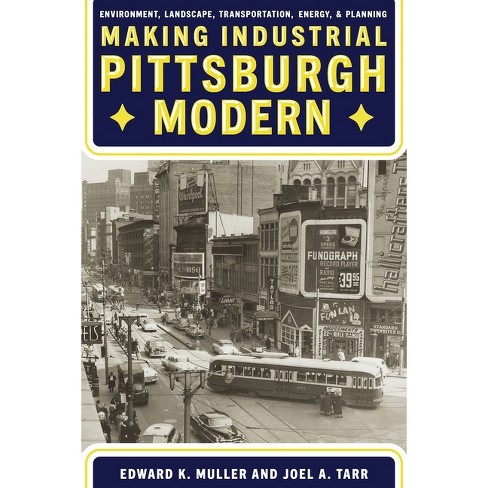 Making Industrial Pittsburgh Modern - (Regional) by  Edward Muller & Joel Tarr (Hardcover) - image 1 of 1