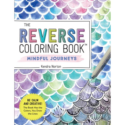 The Reverse Coloring Book(tm) Mindful Journeys - By Kendra Norton