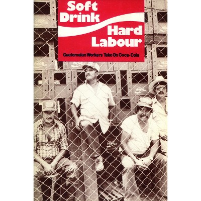 Soft Drink, Hard Labour - by  Mike Gatehouse & Miguel-Angel Reyes (Paperback)