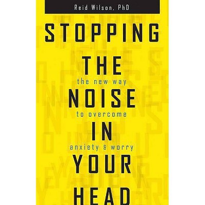 Stopping the Noise in Your Head - by  Reid Wilson (Paperback)