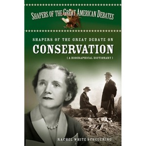 Shapers of the Great Debate on Conservation - (Shapers of the Great American Debates) by  Rachel White (Hardcover) - 1 of 1
