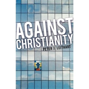 Against Christianity - by  Peter J Leithart (Paperback) - 1 of 1