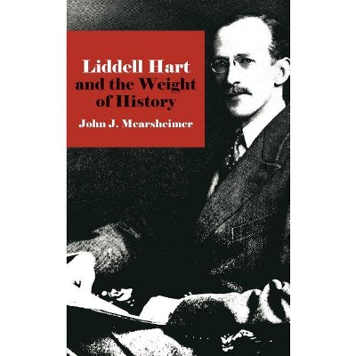 Liddell Hart and the Weight of History - (Cornell Studies in Security Affairs) by  John J Mearsheimer (Hardcover)