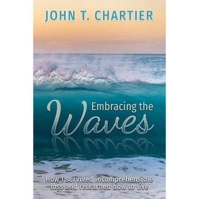 Embracing The Waves - by  John T Chartier (Paperback)