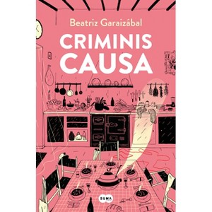 Criminis Causa / For the Sake of the Crime - by  Beatriz Garaizábal (Paperback) - 1 of 1