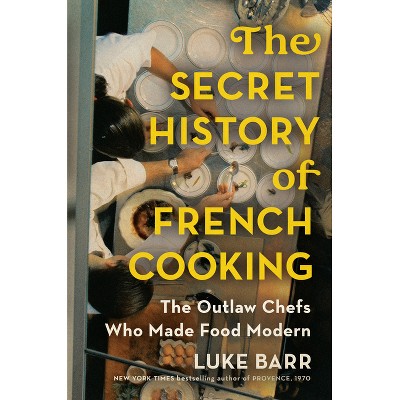 The Secret History of French Cooking - by  Luke Barr (Hardcover)