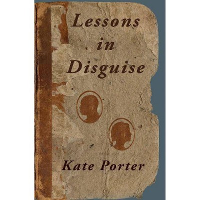 Lessons in Disguise - by  Kate Porter (Paperback)